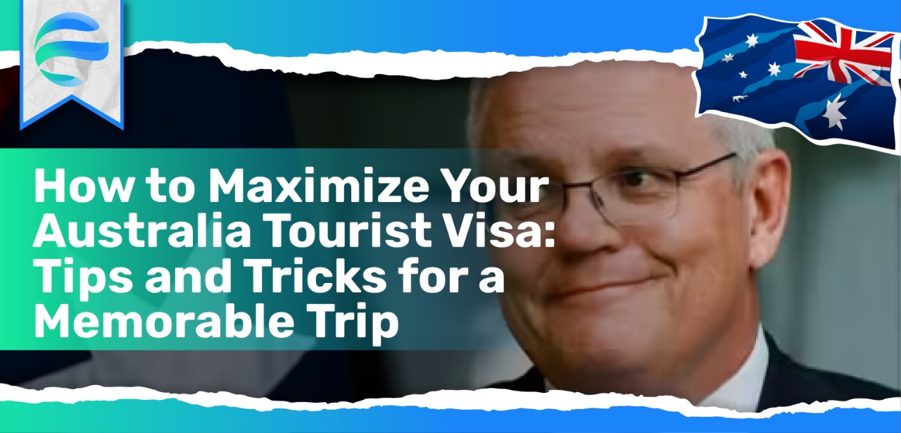 How to Maximize Your Australia Tourist Visa: Tips and Tricks for a Memorable Trip